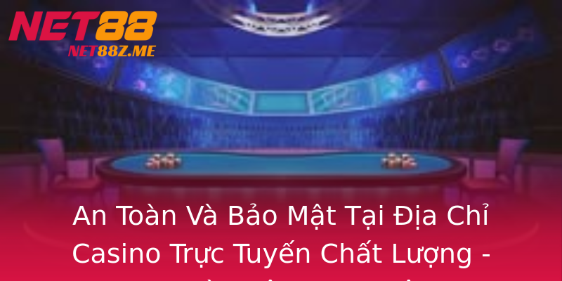 An Toàn Và Bảo Mật Tại Địa Chỉ Casino Trực Tuyến Chất Lượng - Giao Dịch Và Thông Tin Luôn Được Bảo Vệ An Toàn Và Bảo Mật Tại Địa Chỉ Casino Trực Tuyến Chất Lượng - Giao Dịch Và Thông Tin Luôn Được Bảo Vệ
