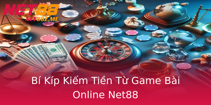 Bí Kíp Kiếm Tiền Từ Game Bài Online Net88 Bí Kíp Kiếm Tiền Từ Game Bài Online Net88