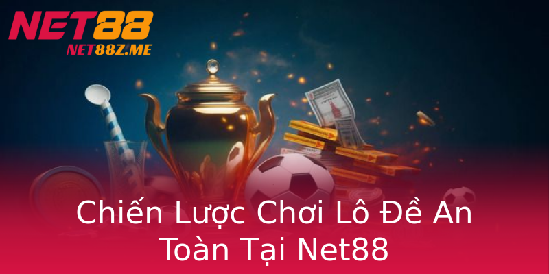 Chiến Lược Chơi Lô Đề An Toàn Tại Net88 Chiến Lược Chơi Lô Đề An Toàn Tại Net88