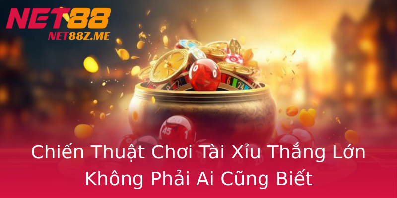 Chiến Thuật Chơi Tài Xỉu Thắng Lớn Không Phải Ai Cũng Biết Chiến Thuật Chơi Tài Xỉu Thắng Lớn Không Phải Ai Cũng Biết
