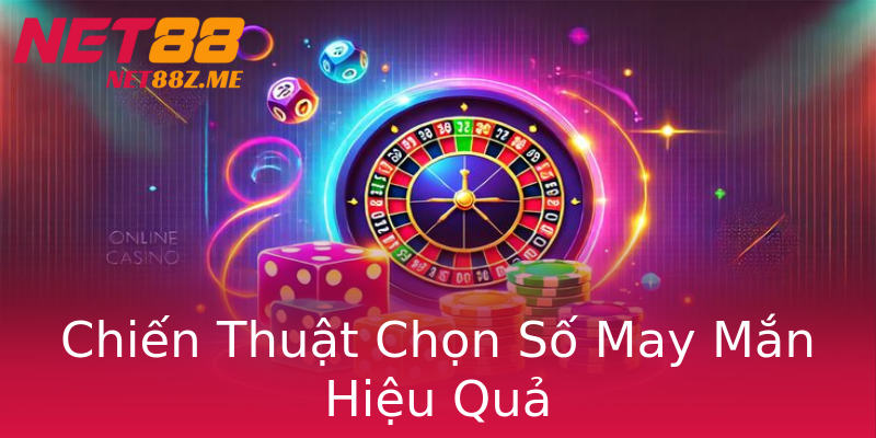 Chiến Thuật Chọn Số May Mắn Hiệu Quả Chiến Thuật Chọn Số May Mắn Hiệu Quả