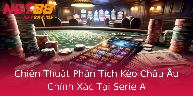 Chiến Thuật Phân Tích Kèo Châu Âu Chính Xác Tại Serie A Chiến Thuật Phân Tích Kèo Châu Âu Chính Xác Tại Serie A