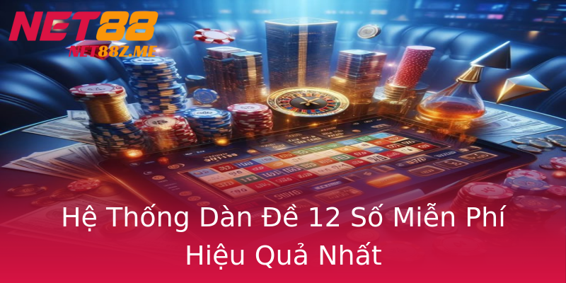 Hệ Thống Dàn Đề 12 Số Miễn Phí Hiệu Quả Nhất Hệ Thống Dàn Đề 12 Số Miễn Phí Hiệu Quả Nhất