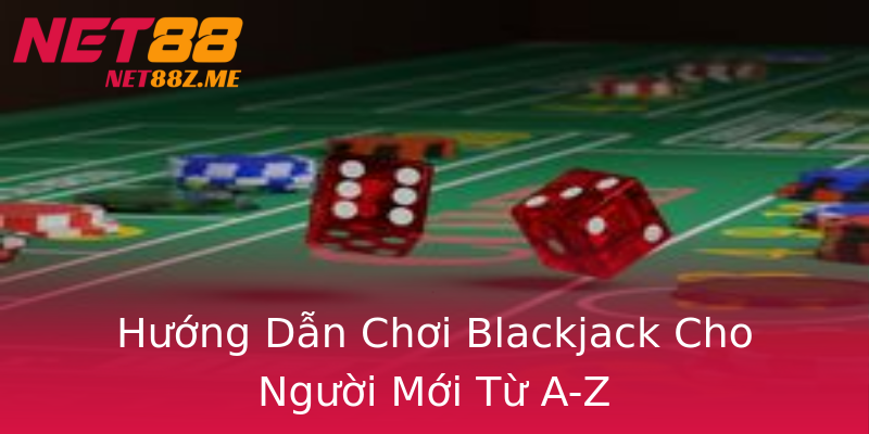 Hướng Dẫn Chơi Blackjack Cho Người Mới Từ A-Z Hướng Dẫn Chơi Blackjack Cho Người Mới Từ A-Z