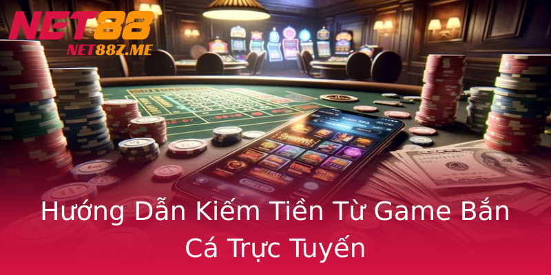 Hướng Dẫn Kiếm Tiền Từ Game Bắn Cá Trực Tuyến Hướng Dẫn Kiếm Tiền Từ Game Bắn Cá Trực Tuyến