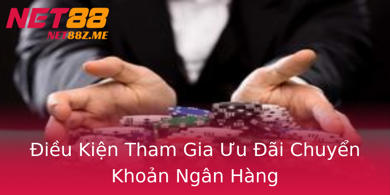 Điều Kiện Tham Gia Ưu Đãi Chuyển Khoản Ngân Hàng Điều Kiện Tham Gia Ưu Đãi Chuyển Khoản Ngân Hàng