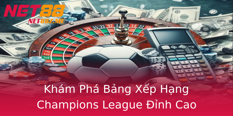 Khám Phá Bảng Xếp Hạng Champions League Đỉnh Cao Khám Phá Bảng Xếp Hạng Champions League Đỉnh Cao