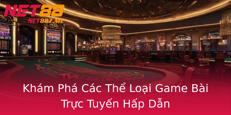Khám Phá Các Thể Loại Game Bài Trực Tuyến Hấp Dẫn Khám Phá Các Thể Loại Game Bài Trực Tuyến Hấp Dẫn