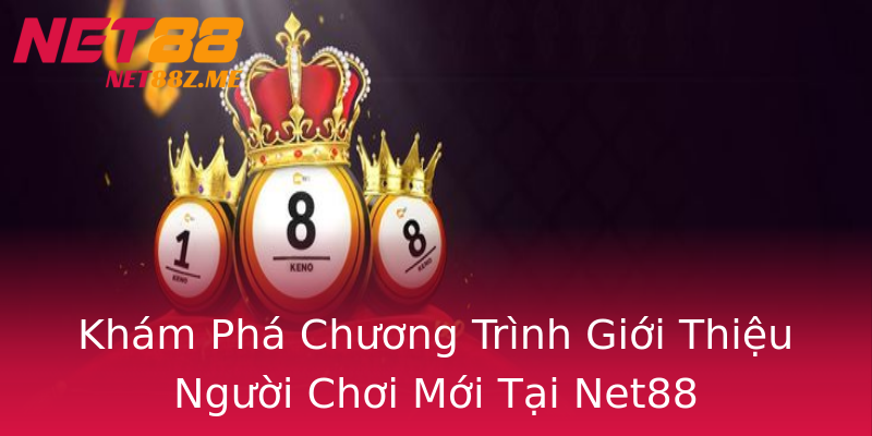 Khám Phá Chương Trình Giới Thiệu Người Chơi Mới Tại Net88 Khám Phá Chương Trình Giới Thiệu Người Chơi Mới Tại Net88