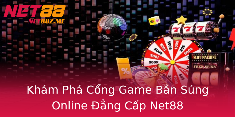 Khám Phá Cổng Game Bắn Súng Online Đẳng Cấp Net88 Khám Phá Cổng Game Bắn Súng Online Đẳng Cấp Net88