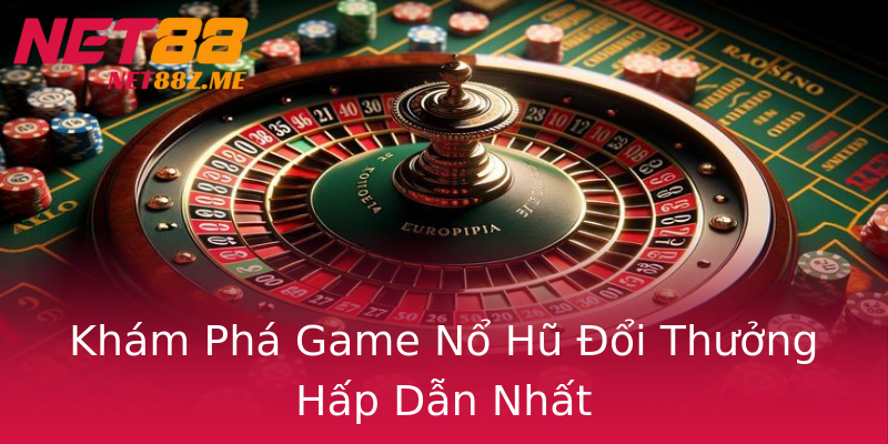 Khám Phá Game Nổ Hũ Đổi Thưởng Hấp Dẫn Nhất Khám Phá Game Nổ Hũ Đổi Thưởng Hấp Dẫn Nhất