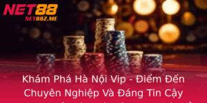 Kham Pha Ha Noi Vip Iem En Chuyen Nghiep Va Ang Tin Cay Trong The Gioi Nha Cai Net88 Va Xo So Tai Vi