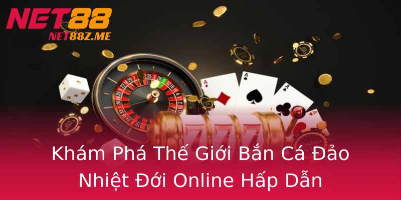 Khám Phá Thế Giới Bắn Cá Đảo Nhiệt Đới Online Hấp Dẫn Khám Phá Thế Giới Bắn Cá Đảo Nhiệt Đới Online Hấp Dẫn
