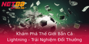 Kham Pha The Gioi Ban Ca Lightning Trai Nghiem Oi Thuong Online Inh Cao Voi Net88