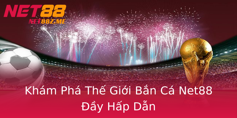 Khám Phá Thế Giới Bắn Cá Net88 Đầy Hấp Dẫn Khám Phá Thế Giới Bắn Cá Net88 Đầy Hấp Dẫn