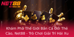 Kham Pha The Gioi Ban Ca Oi The Cao Net88 Tro Choi Giai Tri Hai Xu Sieu Hap Dan Va Oi The Nhanh Chon