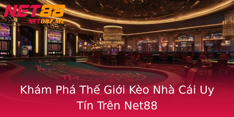 Khám Phá Thế Giới Kèo Nhà Cái Uy Tín Trên Net88 Khám Phá Thế Giới Kèo Nhà Cái Uy Tín Trên Net88