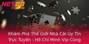Kham Pha The Gioi Nha Cai Uy Tin Truc Tuyen Ho Chi Minh Vip Cung Net88 Va Xo So