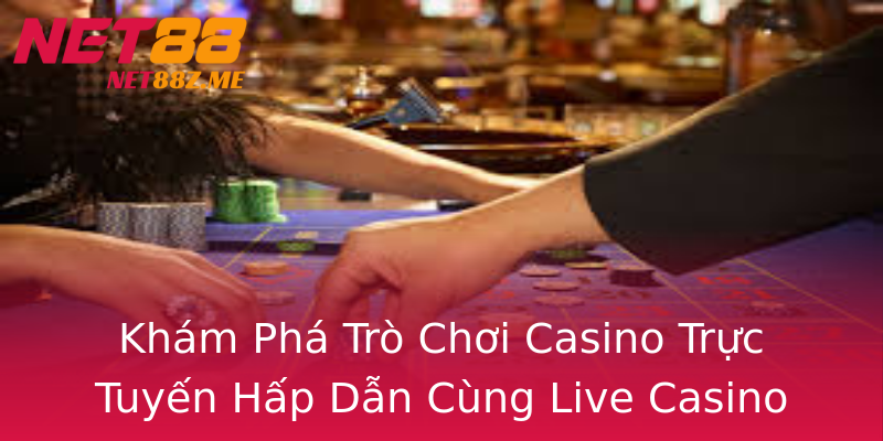 Khám Phá Trò Chơi Casino Trực Tuyến Hấp Dẫn Cùng Live Casino Net88 Khám Phá Trò Chơi Casino Trực Tuyến Hấp Dẫn Cùng Live Casino Net88