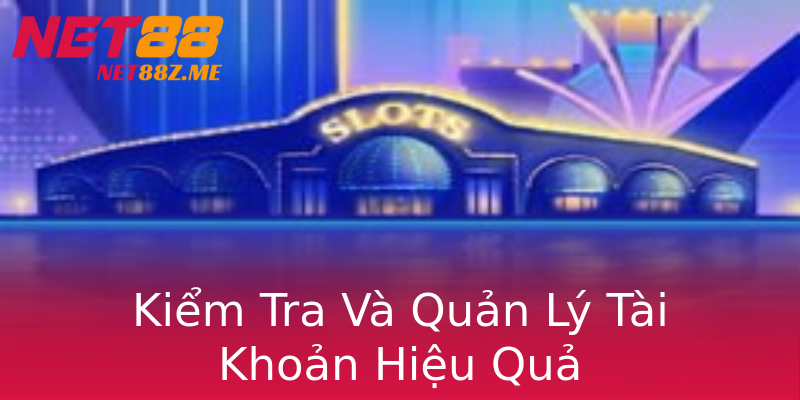Kiểm Tra Và Quản Lý Tài Khoản Hiệu Quả Kiểm Tra Và Quản Lý Tài Khoản Hiệu Quả