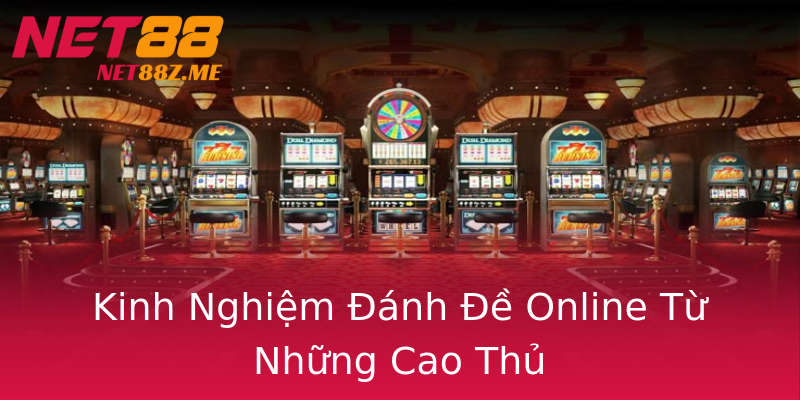 Kinh Nghiệm Đánh Đề Online Từ Những Cao Thủ Kinh Nghiệm Đánh Đề Online Từ Những Cao Thủ