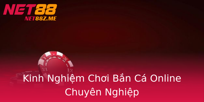 Kinh Nghiệm Chơi Bắn Cá Online Chuyên Nghiệp Kinh Nghiệm Chơi Bắn Cá Online Chuyên Nghiệp