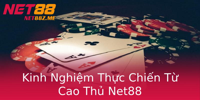 Kinh Nghiệm Thực Chiến Từ Cao Thủ Net88 Kinh Nghiệm Thực Chiến Từ Cao Thủ Net88