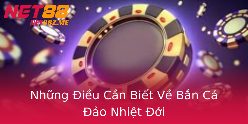 Những Điều Cần Biết Về Bắn Cá Đảo Nhiệt Đới Những Điều Cần Biết Về Bắn Cá Đảo Nhiệt Đới