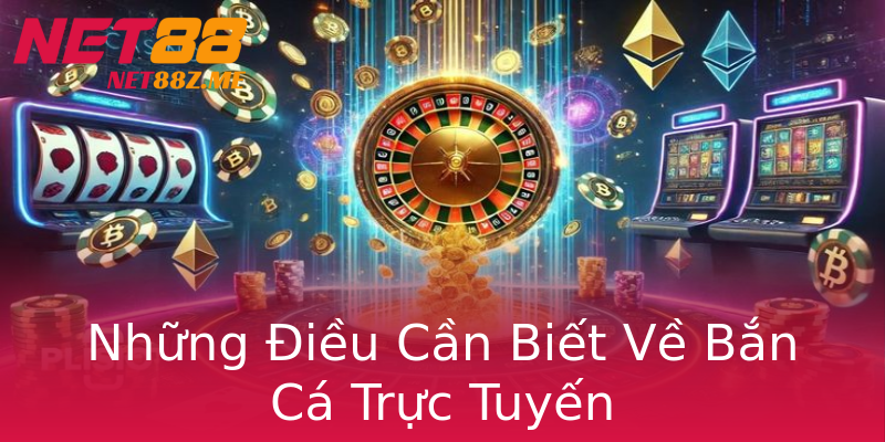 Những Điều Cần Biết Về Bắn Cá Trực Tuyến Những Điều Cần Biết Về Bắn Cá Trực Tuyến