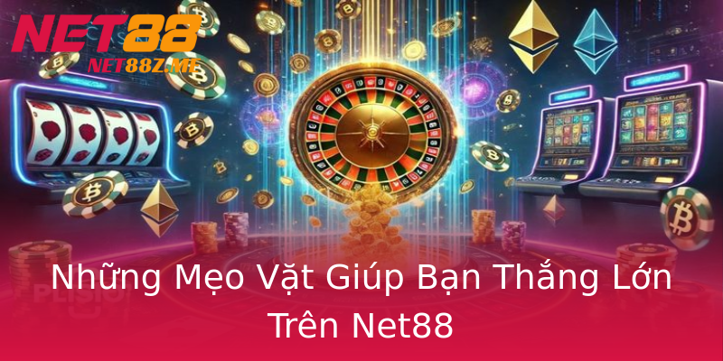 Những Mẹo Vặt Giúp Bạn Thắng Lớn Trên Net88 Những Mẹo Vặt Giúp Bạn Thắng Lớn Trên Net88