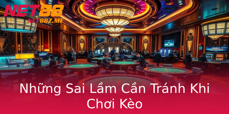 Những Sai Lầm Cần Tránh Khi Chơi Kèo Những Sai Lầm Cần Tránh Khi Chơi Kèo