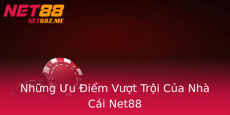 Những Ưu Điểm Vượt Trội Của Nhà Cái Net88 Những Ưu Điểm Vượt Trội Của Nhà Cái Net88