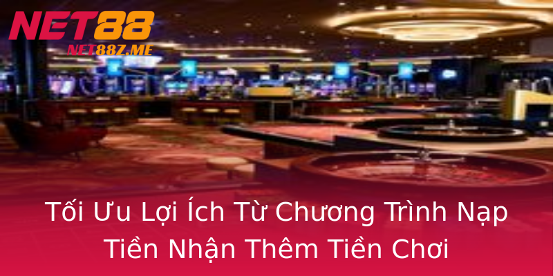 Tối Ưu Lợi Ích Từ Chương Trình Nạp Tiền Nhận Thêm Tiền Chơi Tối Ưu Lợi Ích Từ Chương Trình Nạp Tiền Nhận Thêm Tiền Chơi
