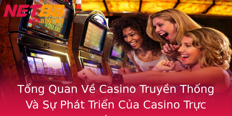 Tổng Quan Về Casino Truyền Thống Và Sự Phát Triển Của Casino Trực Tuyến Net88 Tổng Quan Về Casino Truyền Thống Và Sự Phát Triển Của Casino Trực Tuyến Net88