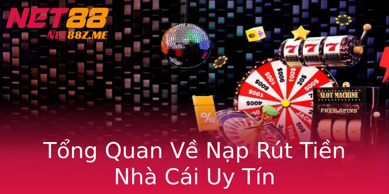 Tổng Quan Về Nạp Rút Tiền Nhà Cái Uy Tín Tổng Quan Về Nạp Rút Tiền Nhà Cái Uy Tín