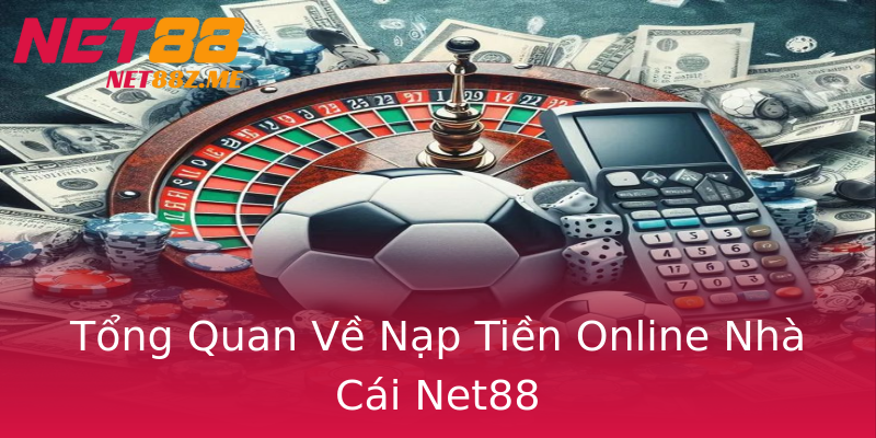 Tổng Quan Về Nạp Tiền Online Nhà Cái Net88 Tổng Quan Về Nạp Tiền Online Nhà Cái Net88
