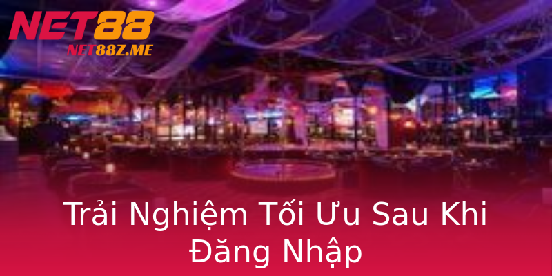 Trải Nghiệm Tối Ưu Sau Khi Đăng Nhập Trải Nghiệm Tối Ưu Sau Khi Đăng Nhập